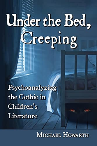 9780786478439: Under the Bed, Creeping: Psychoanalyzing the Gothic in Children's Literature