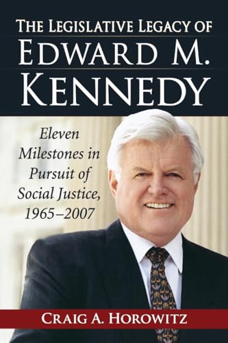 The Legislative Legacy of Edward M. Kennedy - Eleven Milestones in Pursuit of Social Justice, 196...