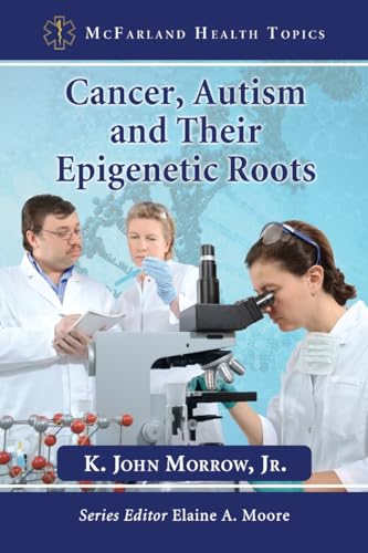 9780786479207: Cancer, Autism and Their Epigenetic Roots (McFarland Health Topics)