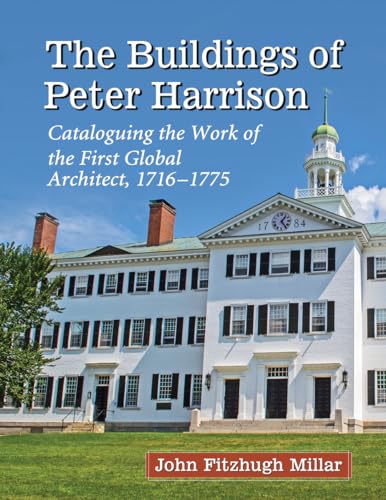 9780786479627: The Buildings of Peter Harrison: Cataloguing the Work of the First Global Architect, 1716-1775