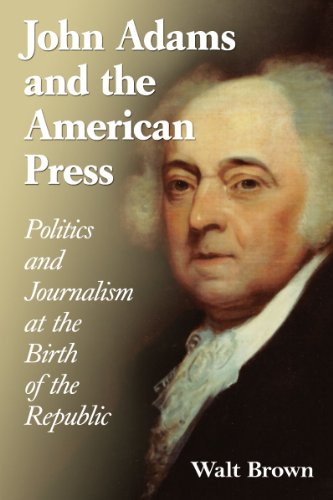 9780786493531: John Adams and the American Press: Politics and Journalism at the Birth of the Republic