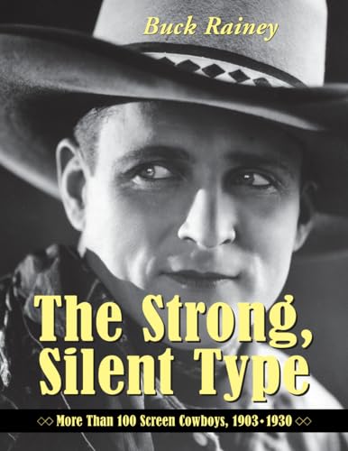 9780786493647: The Strong, Silent Type: Over 100 Screen Cowboys, 1903-1930