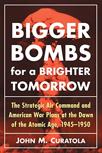 9780786494194: Bigger Bombs for a Brighter Tomorrow: The Strategic Air Command and American War Plans at the Dawn of the Atomic Age, 1945-1950