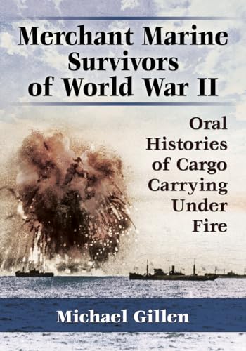 Merchant Marine Survivors of World War II: Oral Histories of Cargo Carrying under Fire