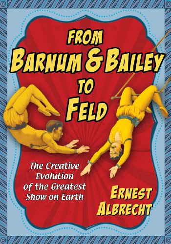 Stock image for From Barnum & Bailey to Feld: The Creative Evolution of the Greatest Show on Earth for sale by Book Lover's Warehouse