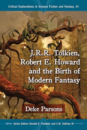 Imagen de archivo de J.R.R. Tolkien, Robert E. Howard and the Birth of Modern Fantasy (Critical Explorations in Science Fiction and Fantasy, 47) a la venta por SecondSale