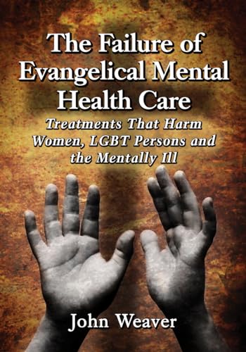 The Failure of Evangelical Mental Health Care - Treatments That Harm Women, LGBT Persons and the ...