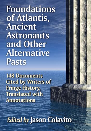 Stock image for Foundations of Atlantis, Ancient Astronauts and Other Alternative Pasts: 148 Documents Cited by Writers of Fringe History, Translated with Annotations for sale by Goodwill Southern California