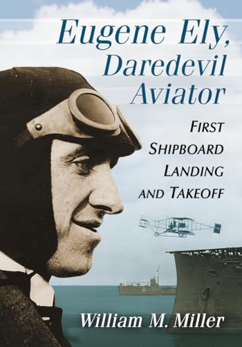 Eugene Ely, Daredevil Aviator - First Shipboard Landing and Takeoff