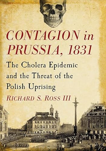 9780786497720: Contagion in Prussia, 1831: The Cholera Epidemic and the Threat of the Polish Uprising