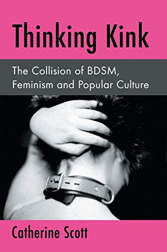 Stock image for Thinking Kink: The Collision of BDSM, Feminism and Popular Culture for sale by Goodwill