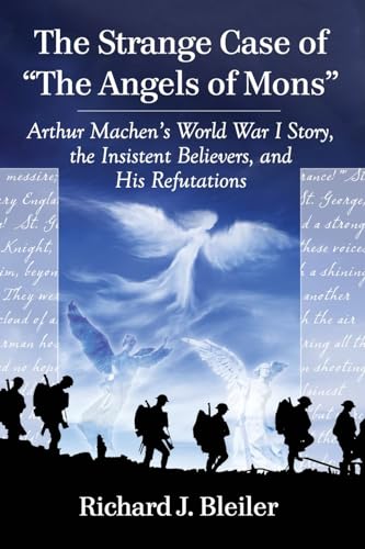 The Strange Case of "The Angels of Mons" - Arthur Machen?s World War I Story, the Insistent Belie...