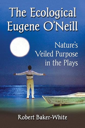 Stock image for The Ecological Eugene O'Neill: Nature's Veiled Purpose in the Plays for sale by GF Books, Inc.
