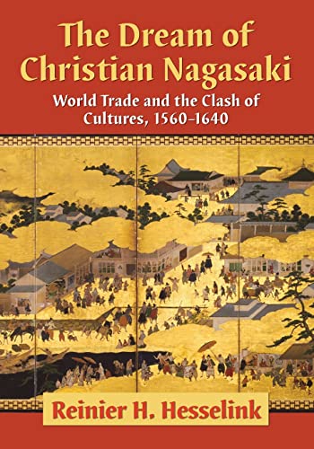 Imagen de archivo de The Dream of Christian Nagasaki: World Trade and the Clash of Cultures, 1560-1640 a la venta por Book Deals