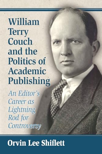 Stock image for William Terry Couch and the Politics of Academic Publishing An Editor's Career as Lightning Rod for Controversy for sale by Michener & Rutledge Booksellers, Inc.
