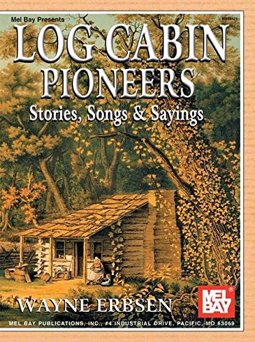 Imagen de archivo de Mel Bay Log Cabin Pioneers: Stories, Songs and Sayings a la venta por Dunaway Books