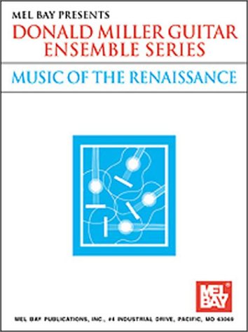 Mel Bay Music of the Renaissance (Donald Miller Guitar Ensemble Series) (Donald Miller Guitar Ensemble Series) (9780786649624) by Donald Miller