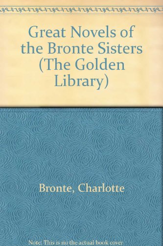 Beispielbild fr The Great Novels of the Bronte Sisters (The Golden Library) zum Verkauf von Wonder Book