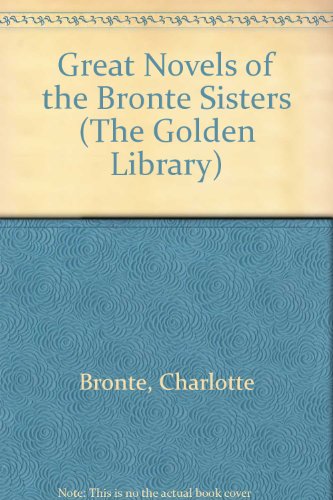 9780786700318: Great Novels of the Bronte Sisters (The Golden Library)