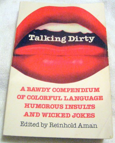 9780786701643: Talking Dirty: a Bawdy Compendium of Colorful Language and Humorous Insults: A Bawdy Compendium of Colorful Language, Humorous Insults & Wicked Jokes / [Ed. by Reinhold Aman]