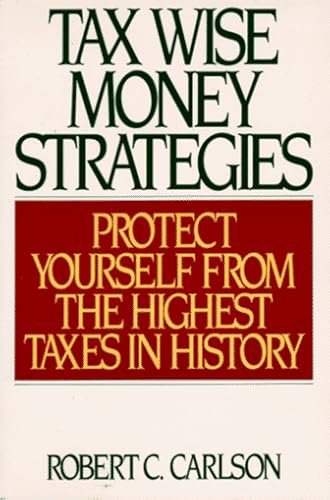 Tax Wise Money Strategies: Protect Yourself from the Highest Taxes in History (9780786701650) by Carlson, Robert C.