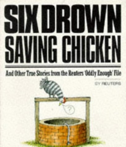 Beispielbild fr Six Drown Saving Chickens: And Other True Stories from the Reuters "Oddly Enough" File zum Verkauf von Wonder Book