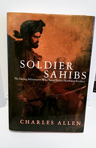 Beispielbild fr Soldiers Sahibs : The Daring Adventurers Who Tamed India's Northwest Frontier zum Verkauf von Better World Books