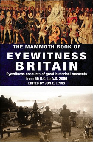 Beispielbild fr The Mammoth Book of Eyewitness Britain: Eyewitness Accounts of Great Historical Moments from 55 B.C. to a.D. 2000 (Mammoth Books) zum Verkauf von Reuseabook