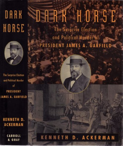 9780786711512: Dark Horse: The Surprise Election and Political Murder of James A. Garfield
