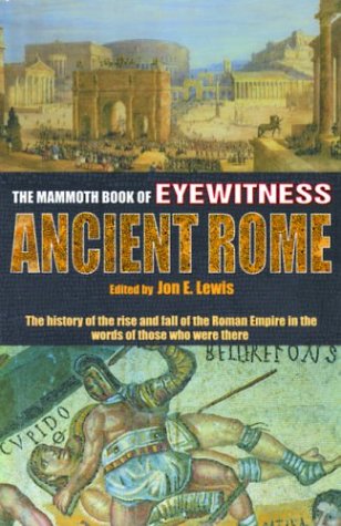 Beispielbild fr The Mammoth Book of Eyewitness Ancient Rome: The History of the Rise and Fall of the Roman Empire in the Words of Those Who Were There (Mammoth Books) zum Verkauf von SecondSale
