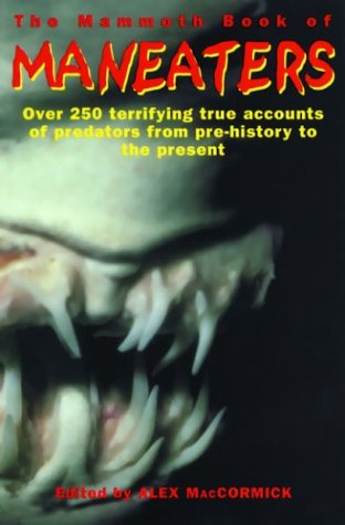 Stock image for The Mammoth Book of Maneaters : Over 250 Terrifying True Accounts of Predators from Pre-History to the Present for sale by Better World Books