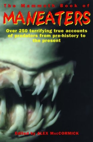 

The Mammoth Book of Man-Eaters: Over 250 Terrifying True Accounts of Predators from Pre-History to the Present