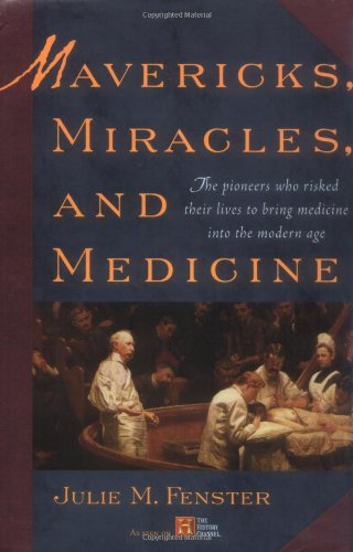 Imagen de archivo de Mavericks, Miracles, and Medicine: The Pioneers Who Risked Their Lives to Bring Medicine into the Modern Age a la venta por Booketeria Inc.