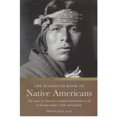 9780786712908: The Mammoth Book of Native Americans: The Story of America's Original Inhabitants in All Its Beauty, Magic, Truth, and Tragedy