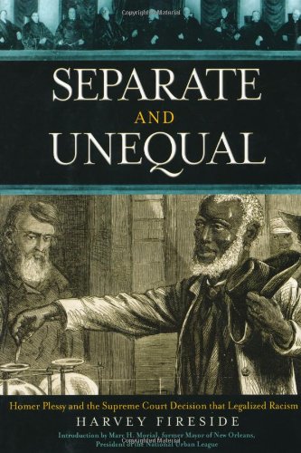 Separate and Unequal: Homer Plessy and the Supreme Court Decision That Legalized Racism