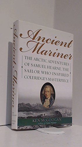 Imagen de archivo de Ancient Mariner: The Arctic Adventures of Samuel Hearne, the Sailor Who Inspired Coleridge's Masterpiece a la venta por Decluttr