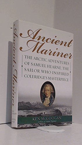 Stock image for Ancient Mariner: The Arctic Adventures of Samuel Hearne, the Sailor Who Inspired Coleridge's Masterpiece for sale by Decluttr