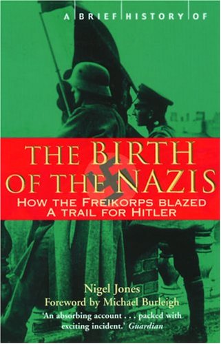 Stock image for A Brief History of the Birth of the Nazis: How the Freikorps Blazed a Trail for Hitler for sale by BooksRun