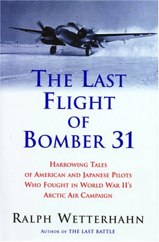 Stock image for The Last Flight of Bomber 31 : Harrowing Tales of American and Japanese Pilots Who Fought World War II's Arctic Air Campaign for sale by Better World Books