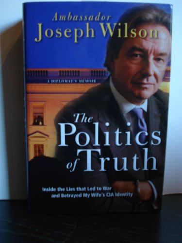 The Politics of Truth: Inside the Lies that Led to War and Betrayed My Wife's CIA Identity: A Diplomat's Memoir (9780786713783) by Wilson, Joseph