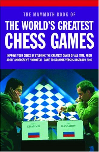 Beispielbild fr Mammoth Book of the World's Greatest Chess Games: Improve Your Chess by Studying the Greatest Games of All time, from Adolf Anderssen's 'Immortal' Game to Kramnik Versus Kasparov 2000 zum Verkauf von Wonder Book