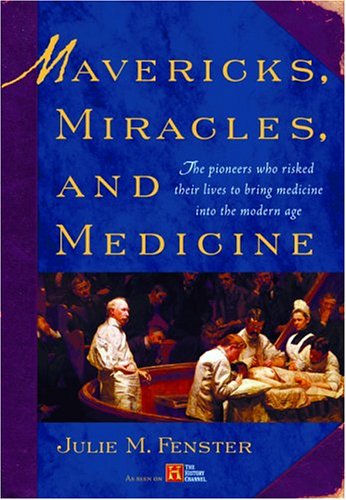 Imagen de archivo de Mavericks, Miracles, and Medicine : The Pioneers Who Risked Their Lives to Bring Medicine into the Modern Age a la venta por Better World Books