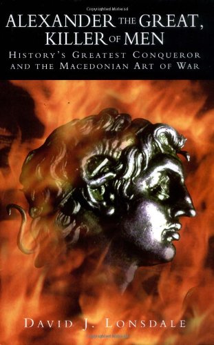 Imagen de archivo de Alexander the Great, Killer of Men : History's Greatest Conqueror and the Macedonian Way of War a la venta por Better World Books
