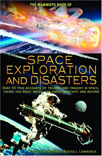 9780786714490: The Mammoth Book of Space Exploration and Disasters: Over 50 True Accounts of Triumph and Tragedy in Space, Taking You Right Inside the Capsule Cockpit and Beyond