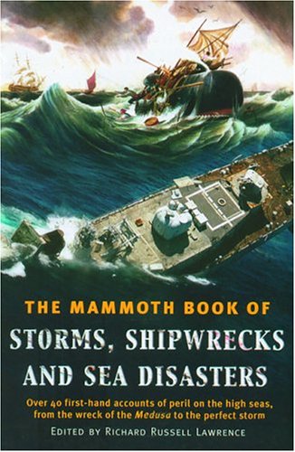 9780786714681: The Mammoth Book of Storms, Shipwrecks and Sea Disasters: Over 40 First-Hand Accounts of Peril on the High Seas, from the Wreck of the Medusa to the Perfect Storm