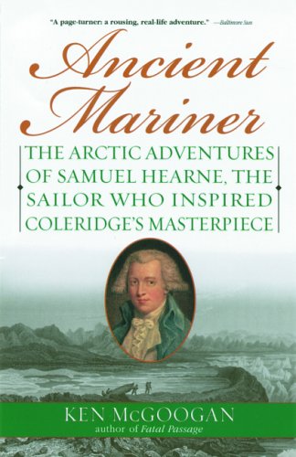 Imagen de archivo de Ancient Mariner: The Arctic Adventures of Samuel Hearne, the Sailor Who Inspired Coleridge's Masterpiece a la venta por HPB-Ruby