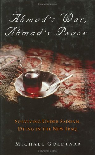 Stock image for Ahmad's War, Ahmad's Peace : Surviving under Saddam, Dying in the New Iraq for sale by Better World Books: West