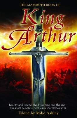 9780786715664: The Mammoth Book Of King Arthur: Reality and Legend, the Beginning and the End--the Most Complete Arthurian Sourcebook Ever