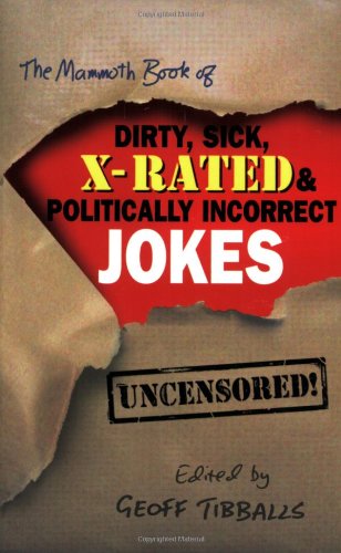 Imagen de archivo de The Mammoth Book of Dirty, Sick, X-Rated and Politically Incorrect Jokes: The Ultimate Collection of X-Rated Gags a la venta por Wonder Book