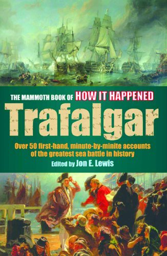 Stock image for The Mammoth Book of How It Happened: The Battle of Trafalgar: Over 50 First-Hand, Minute-By-Minute Accounts of the Greatest Sea Battle in History for sale by Wonder Book